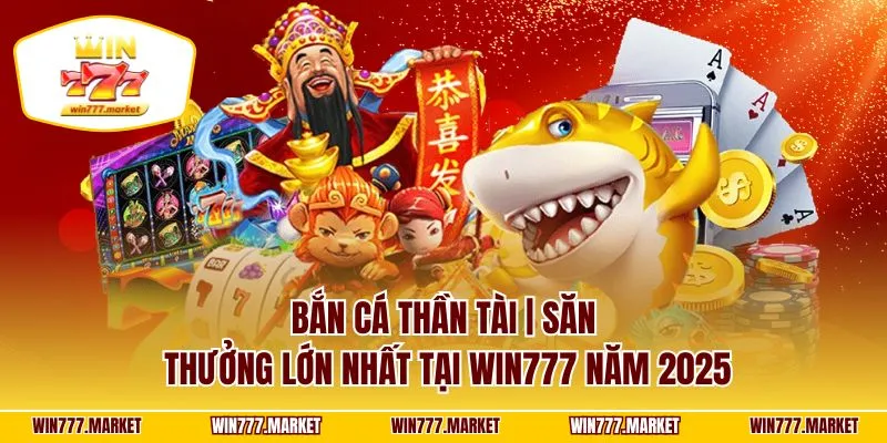 Bắn Cá Thần Tài | Săn Thưởng Lớn Nhất Tại WIN777 Năm 2025