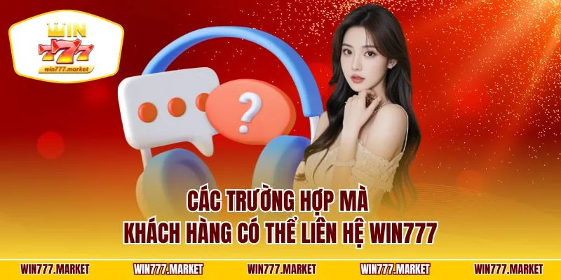 Các trường hợp mà khách hàng có thể liên hệ WIN777