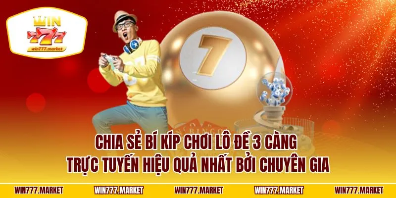 Chia sẻ bí kíp chơi lô đề 3 càng trực tuyến hiệu quả nhất bởi chuyên gia