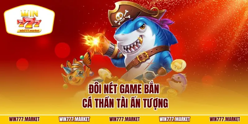 Đôi nét game bắn cá thần tài ấn tượng