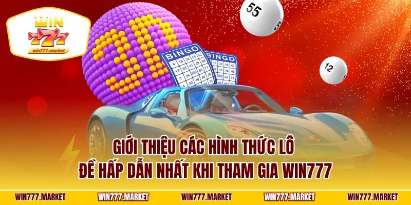 Giới thiệu các hình thức lô đề hấp dẫn nhất khi tham gia WIN777
