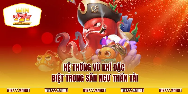 Hệ thống vũ khí đặc biệt trong săn ngư thần tài