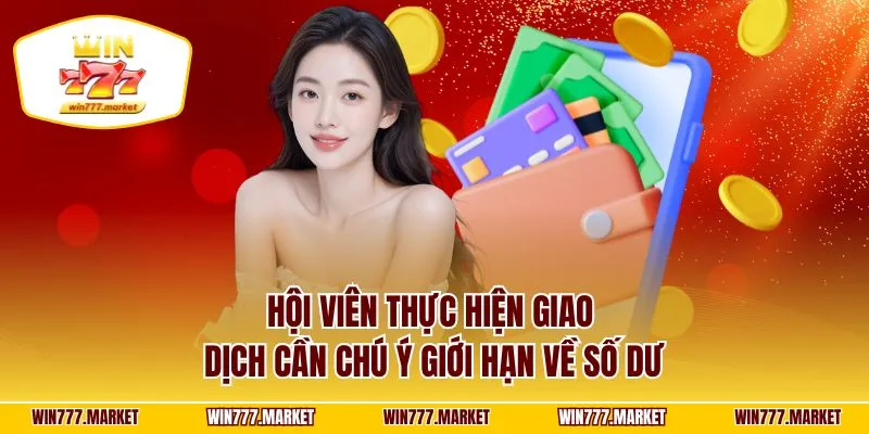 Hội viên thực hiện giao dịch cần chú ý giới hạn về số dư