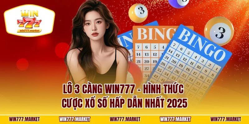 Lô 3 Càng WIN777 - Hình Thức Cược Xổ Số Hấp Dẫn Nhất 2025