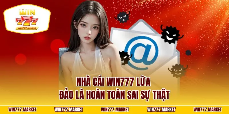 Nhà cái WIN777 lừa đảo là hoàn toàn sai sự thật