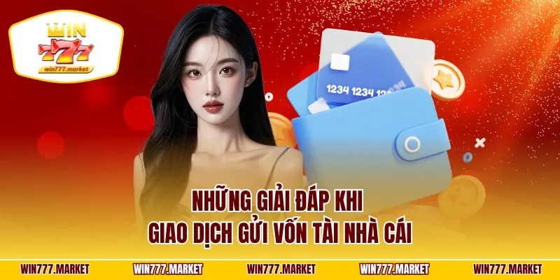 Những giải đáp khi giao dịch gửi vốn tài nhà cái