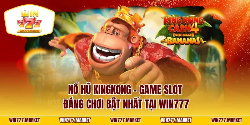 Nổ Hũ Kingkong - Game Slot Đáng Chơi Bật Nhất Tại WIN777