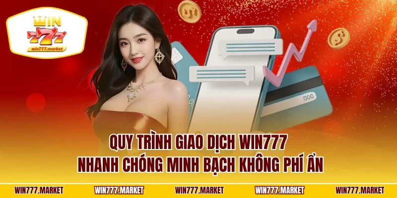 Quy trình giao dịch WIN777 nhanh chóng minh bạch không phí ẩn