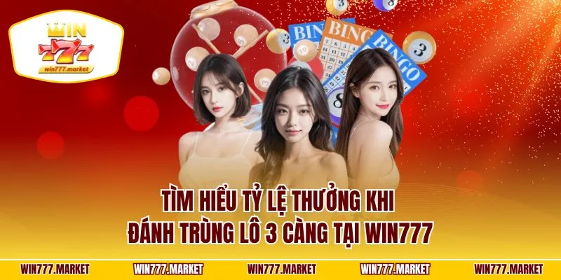 Tìm hiểu tỷ lệ thưởng khi đánh trùng lô 3 càng tại WIN777