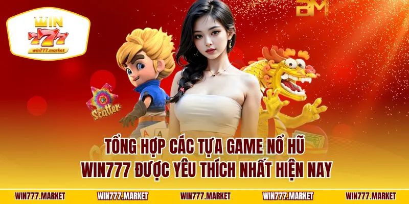 Tổng hợp các tựa game nổ hũ WIN777 được yêu thích nhất hiện nay