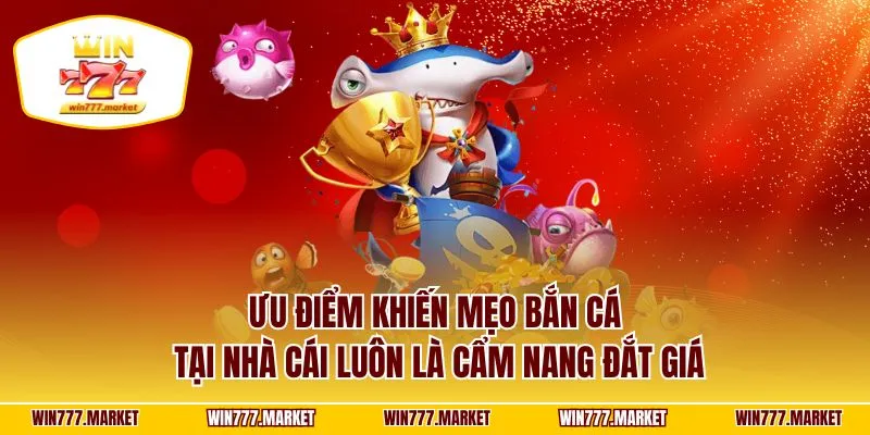 Ưu điểm khiến mẹo bắn cá tại nhà cái luôn là cẩm nang đắt giá